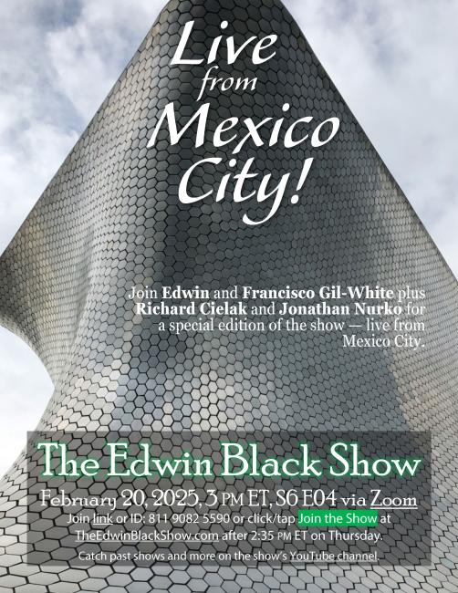 The Edwin Black Show Live from Mexico City! February 2025
